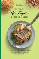 The Vibrant Air Fryer Cooking Guide: Easy And Healthy Air Fryer Recipes For Beginners 1803174919 Book Cover