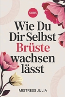 Wie du dir selbst Brüste wachsen lässt: Natürliche Brustvergrößerung für Transfrauen, Crossdresser & Frauen mit kleiner Oberweite (German Edition) B0FMF1GDGJ Book Cover