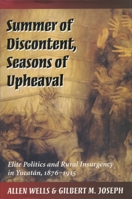 Summer of Discontent, Seasons of Upheaval: Elite Politics and Rural Insurgency in Yucatan, 1876-1915 0804726566 Book Cover