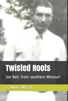 Twisted Roots: Joe Bell, from southern Missouri B08K3YJ21F Book Cover