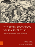 Die Repr?sentation Maria Theresias : Herrschaft und Bildpolitik Im Zeitalter der Aufkl?rung 3205231813 Book Cover