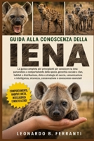 GUIDA ALLA CONOSCENZA DELLA IENA: La guida completa per principianti per conoscere la iena: panoramica e comportamento della specie...sicurezza, conservazione e conoscenze essenziali B0H5RLLRQ2 Book Cover