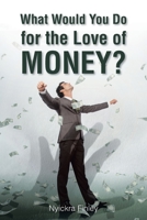What Would You Do for the Love of Money? 1638443955 Book Cover