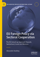 EU Foreign Policy via Sectoral Cooperation: The EU Joined-up Approach Towards Switzerland, Israel and Morocco (The European Union in International Affairs) 3031490002 Book Cover