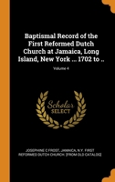 Baptismal Record of the First Reformed Dutch Church at Jamaica, Long Island, New York ... 1702 to ..; Volume 4 1017681228 Book Cover