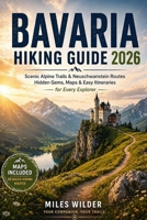 BAVARIA HIKING GUIDE 2026: Scenic Alpine Trails, Neuschwanstein Routes, Hidden Gems, Maps & Easy Itineraries for Every Explorer (THE SIGNATURE TRAILS SERIES) B0GYFD3QMH Book Cover
