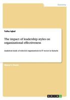 The impact of leadership styles on organizational effectiveness: Analytical study of selected organizations in IT sector in Karachi 3656032610 Book Cover