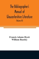 The bibliographer's manual of Gloucestershire literature ; being a classified catalogue of books, pamphlets, broadsides, and other printed matter ... with descriptive and explanatory notes (Volum 9354006434 Book Cover