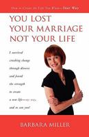 You Lost Your Marriage Not Your Life, How to Create the Life You Want Your Way 1461067146 Book Cover