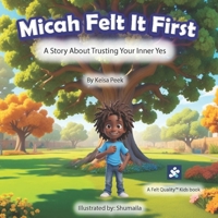 Micah Felt It First: A Story About Trusting Your Inner Yes (Felt Quality Kids™ : Stories that build emotional intelligence, clarity, and calm) B0FLQ17733 Book Cover