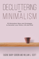 Decluttering and Minimalism: 99 Minimalism Ways and Strategies to Declutter your Home, Life and Mind 1393600875 Book Cover