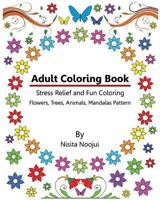 Adult Coloring Book: Stress Relief and Fun Coloring: Flowers, Trees, Animals, Mandalas Pattern 1537314254 Book Cover