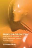 French Philosophy Today: New Figures of the Human in Badiou, Meillassoux, Malabou, Serres and LaTour 1474425836 Book Cover