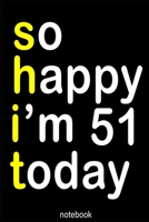 so happy i'm 51 today (shit): Lined Notebook / Journal Gift, 100 Pages, 6x9, Soft Cover, Matte Finish 1660568226 Book Cover