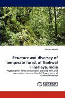 Structure and diversity of temperate forest of Garhwal Himalaya, India: Phytodiversity, forest composition, growing stock and regeneration status in Mandal-Chopta forest of Garhwal Himalaya 3844307885 Book Cover