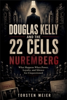 DOUGLAS KELLY AND THE 22 CELLS IN NUREMBERG: What Happens When Power, Loyalty, and Silence Go Unquestioned B0GY6272GW Book Cover