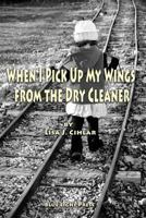 When I Pick Up My Wings from the Dry Cleaner 1595409599 Book Cover