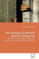 The Typology of inbound tourists visiting Iran: Motivation, Psychology, Gender, age, Education of inbound tourists visiting Iran 3639228391 Book Cover