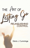 The Art of Letting Go: Relinquishing Control 1947004964 Book Cover