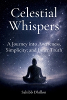 Celestial Whispers: A Quiet Exploration of Awareness, Thought and Existence B0GWY4P29X Book Cover