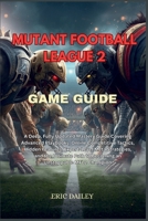 MUTANT FOOTBALL LEAGUE 2 GAME GUIDE: A Deep, Fully Updated Mastery Guide Covering Advanced Playbooks, Online Competitive Tactics, Hidden Features, ... Path to Becoming an Unstoppable MFL2 Champion B0G5JXZ1NK Book Cover