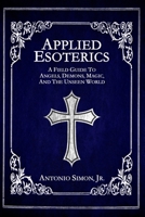 Applied Esoterics: A Field Guide to Angels, Demons, Magic, and the Unseen World 1954619073 Book Cover