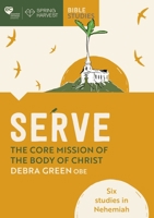 Serve: The Core Mission of the Body of Christ: Six Studies in Nehemiah 028108680X Book Cover