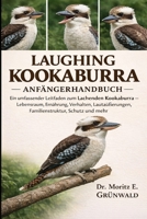 LAUGHING KOOKABURRA ANFÄNGERHANDBUCH: Ein umfassender Leitfaden zum Lachenden Kookaburra – Lebensraum, Ernährung, Verhalten, Lautäußerungen, Familienstruktur, Schutz und mehr (German Edition) B0GP22BS7T Book Cover