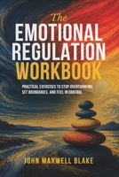 The Emotional Regulation Workbook: Practical Exercises to Stop Overthinking, Set Boundaries, and Feel in Control (Tne Inner Strength Series) B0HCVZGC15 Book Cover