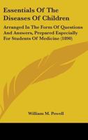 Essentials of the Diseases of Children, Arranged in the Form of Questions and Answers Prepared Especially for Students of Medicine 1014713595 Book Cover