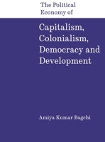 The Political Economy of Capitalism, Colonialism, Democracy and Development 8197938334 Book Cover