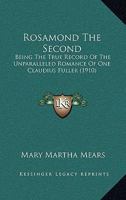 Rosamond The Second: Being The True Record Of The Unparalleled Romance Of One Claudius Fuller 1104460181 Book Cover