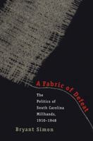 A Fabric of Defeat: Politics of South Carolina Millhands, 1910-48 0807847046 Book Cover