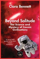 Beyond Solitude: The Science and Mystery of Cosmic Civilisations 1787956350 Book Cover