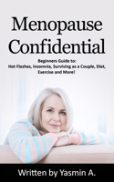 Menopause Confidential: Beginners Guide to: Hot Flashes, Insomnia, Surviving as a Couple, Diet., Exercise and More! B095GJ4VYZ Book Cover