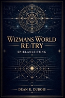 Wizmans World Re;Try Spielanleitung: Ein detaillierter Walkthrough, der Spielmechaniken, strategischen Fortschritt und das auf den Spielabschluss ausgerichtete Gameplay untersucht. (German Edition) B0GH21NR8F Book Cover