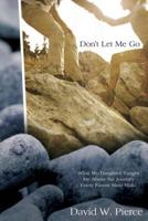 Don't Let Me Go: What My Daughter Taught Me About the Journey Every Parent Must Make 0307444686 Book Cover