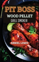 Pit Boss Wood pellet Grill Smoker: The Ultimate Guide for BBQ Lovers: Become an Expert! 1803351322 Book Cover