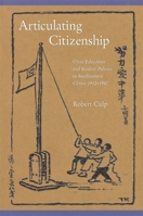 Articulating Citizenship: Civic Education and Student Politics in Southeastern China, 1912-1940 0674025873 Book Cover
