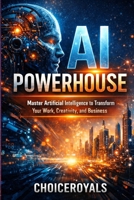AI Powerhouse: Master Artificial Intelligence to Transform Your Work, Creativity, and Business B0H1LWS2LR Book Cover