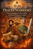 Prayer Warriors: The Testimony Of Jesus Christ Is The Spirit Of Prophecy: Thessalonians B085RRT5M2 Book Cover