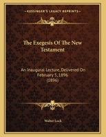 The Exegesis Of The New Testament: An Inaugural Lecture, Delivered On February 5, 1896 1165643030 Book Cover