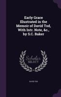 Early Grace Illustrated in the Memoir of David Tod, With Intr. Note, &c., by S.C. Baker 1358992126 Book Cover