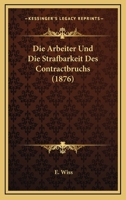 Die Arbeiter Und Die Strafbarkeit Des Contractbruchs (1876) 1286001315 Book Cover