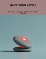 Mastering Anger: Embracing Anger As A Catalyst For Positive Change B0FNLHCRLT Book Cover