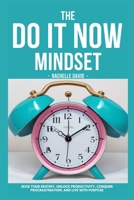 The Do It Now Mindset: Seize Your Destiny, Unlock Productivity, Conquer Procrastination, and Live with Purpose B0CKYZ1JSM Book Cover