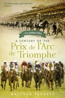 Celebrating a Century of the Prix de l’Arc de Triomphe: The History of Europe's Greatest Horse Race 1785317245 Book Cover