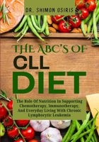 THE ABC’s OF CLL DIET: The Role Of Nutrition In Supporting Chemotherapy, Immunotherapy, And Everyday Living With Chronic Lymphocytic Leukemia B0FSDNC6BG Book Cover