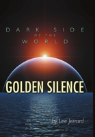 Dark Side of the World: Golden Silence 1483442179 Book Cover