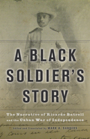 A Black Soldier's Story: The Narrative of Ricardo Batrell and the Cuban War of Independence 0816650098 Book Cover